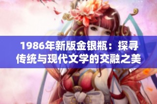 1986年新版金银瓶：探寻传统与现代文学的交融之美