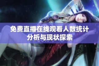 免费直播在线观看人数统计分析与现状探索