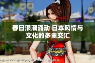 春日浪潮涌动 日本风情与文化的多重交汇