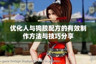优化人与狗胶配方的有效制作方法与技巧分享