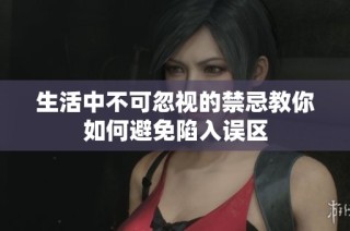 生活中不可忽视的禁忌教你如何避免陷入误区
