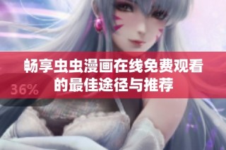 畅享虫虫漫画在线免费观看的最佳途径与推荐