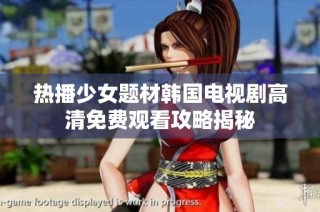 热播少女题材韩国电视剧高清免费观看攻略揭秘