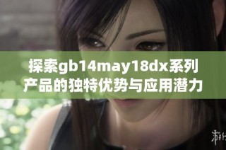 探索gb14may18dx系列产品的独特优势与应用潜力