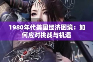 1980年代美国经济困境：如何应对挑战与机遇