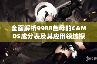 全面解析9988色母的CAMDS成分表及其应用领域探讨
