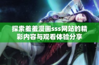 探索羞羞漫画sss网站的精彩内容与观看体验分享