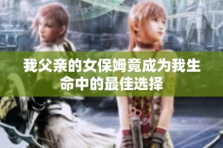 我父亲的女保姆竟成为我生命中的最佳选择