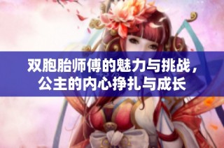 双胞胎师傅的魅力与挑战，公主的内心挣扎与成长