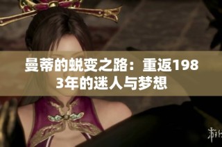 曼蒂的蜕变之路：重返1983年的迷人与梦想