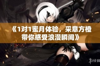 《1对1蜜月体验，采意方橙带你感受浪漫瞬间》