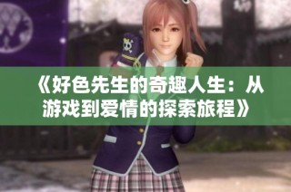 《好色先生的奇趣人生：从游戏到爱情的探索旅程》