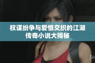 权谋纷争与爱恨交织的江湖传奇小说大揭秘