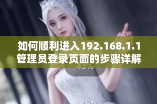 如何顺利进入192.168.1.1管理员登录页面的步骤详解