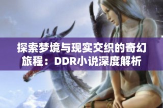 探索梦境与现实交织的奇幻旅程：DDR小说深度解析