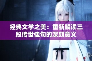 经典文学之美：重新解读三段传世佳句的深刻意义