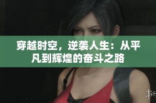 穿越时空，逆袭人生：从平凡到辉煌的奋斗之路