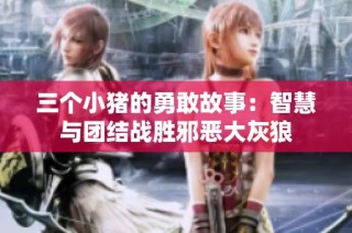 三个小猪的勇敢故事：智慧与团结战胜邪恶大灰狼