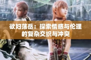 欲妇荡岳：探索情感与伦理的复杂交织与冲突