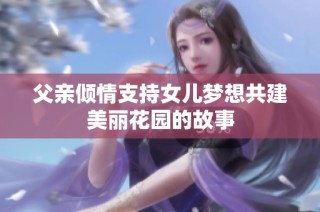 父亲倾情支持女儿梦想共建美丽花园的故事