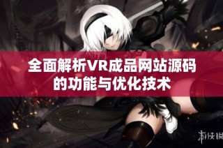 全面解析VR成品网站源码的功能与优化技术