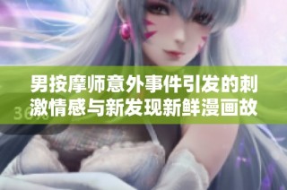 男按摩师意外事件引发的刺激情感与新发现新鲜漫画故事