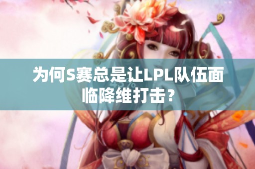 为何S赛总是让LPL队伍面临降维打击？
