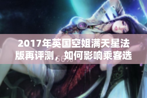 2017年英国空姐满天星法版再评测，如何影响乘客选择