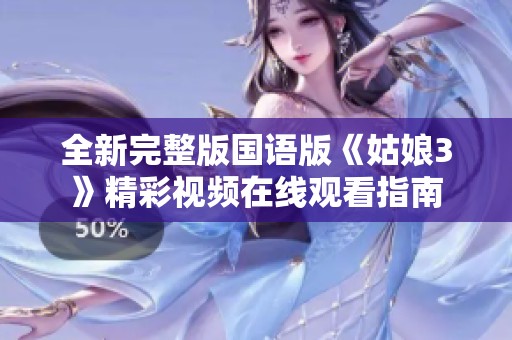 全新完整版国语版《姑娘3》精彩视频在线观看指南