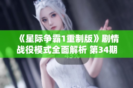 《星际争霸1重制版》剧情战役模式全面解析 第34期精彩内容分享