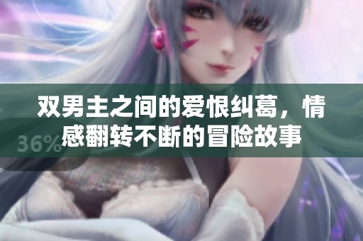 双男主之间的爱恨纠葛，情感翻转不断的冒险故事