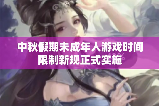 中秋假期未成年人游戏时间限制新规正式实施