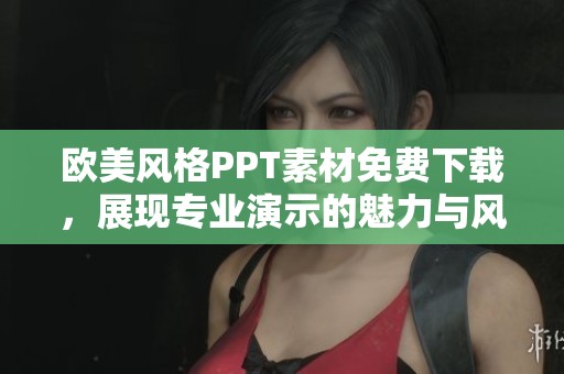 欧美风格PPT素材免费下载，展现专业演示的魅力与风采