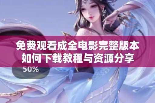 免费观看成全电影完整版本如何下载教程与资源分享