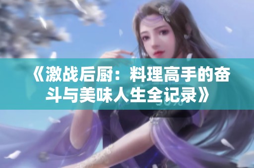 《激战后厨：料理高手的奋斗与美味人生全记录》