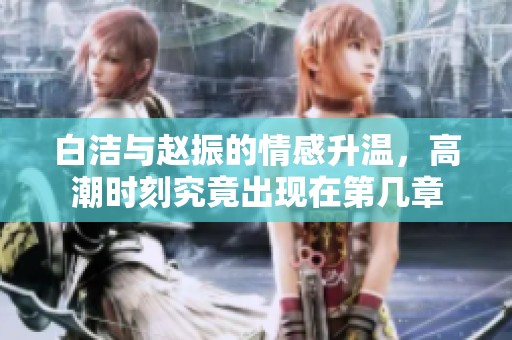 白洁与赵振的情感升温，高潮时刻究竟出现在第几章