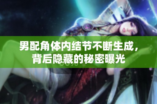 男配角体内结节不断生成，背后隐藏的秘密曝光