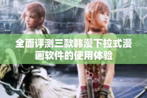 全面评测三款韩漫下拉式漫画软件的使用体验