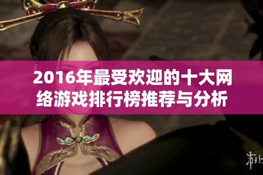 2016年最受欢迎的十大网络游戏排行榜推荐与分析