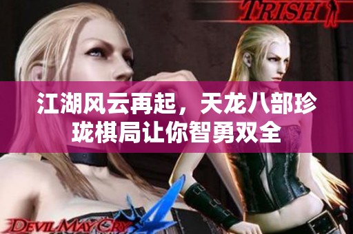 江湖风云再起，天龙八部珍珑棋局让你智勇双全