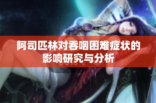 阿司匹林对吞咽困难症状的影响研究与分析