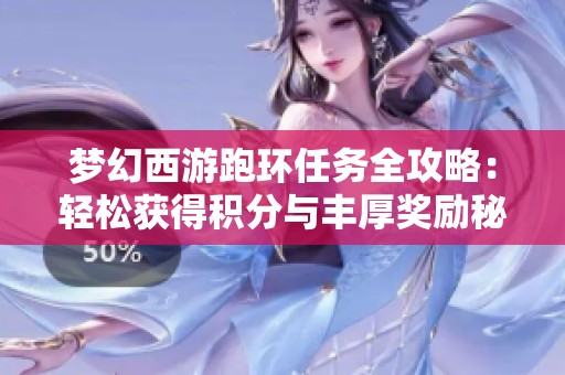 梦幻西游跑环任务全攻略：轻松获得积分与丰厚奖励秘籍