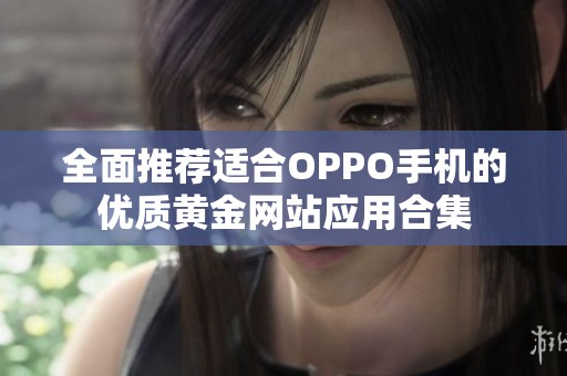 全面推荐适合OPPO手机的优质黄金网站应用合集