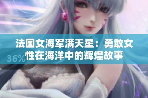 法国女海军满天星：勇敢女性在海洋中的辉煌故事