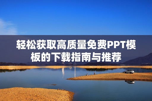 轻松获取高质量免费PPT模板的下载指南与推荐