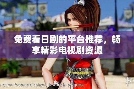 免费看日剧的平台推荐，畅享精彩电视剧资源