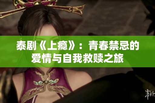 泰剧《上瘾》：青春禁忌的爱情与自我救赎之旅
