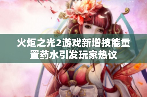 火炬之光2游戏新增技能重置药水引发玩家热议