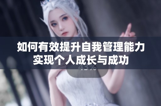 如何有效提升自我管理能力实现个人成长与成功