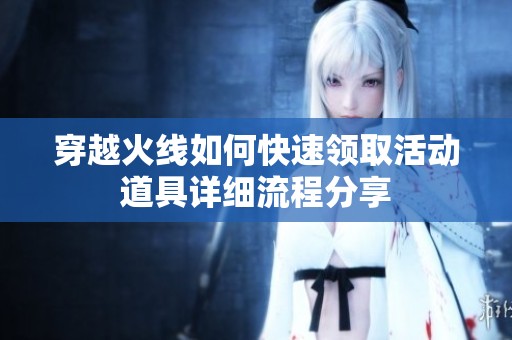 穿越火线如何快速领取活动道具详细流程分享